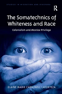 The Somatechnics of Whiteness and Race: Colonialism Mestiza Privilege