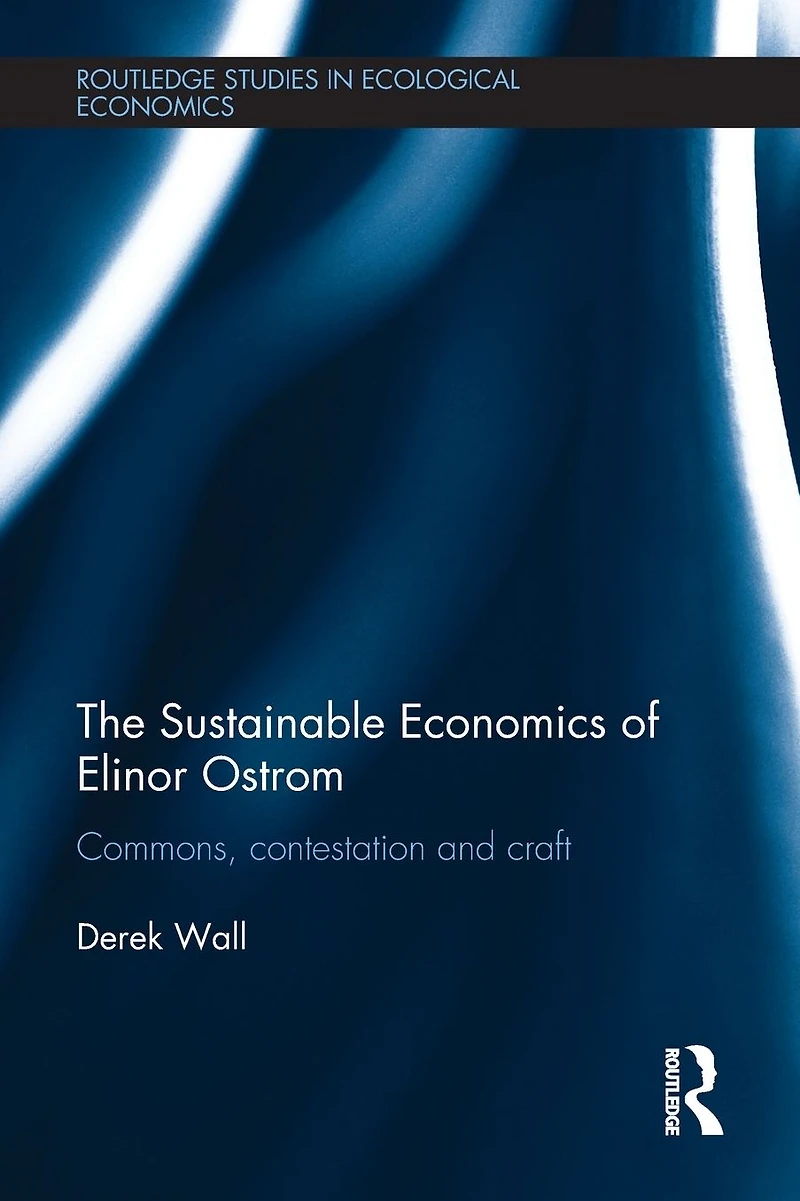 The Sustainable Economics of Elinor Ostrom: Commons, contestation and craft
