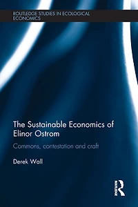 The Sustainable Economics of Elinor Ostrom: Commons, contestation and craft