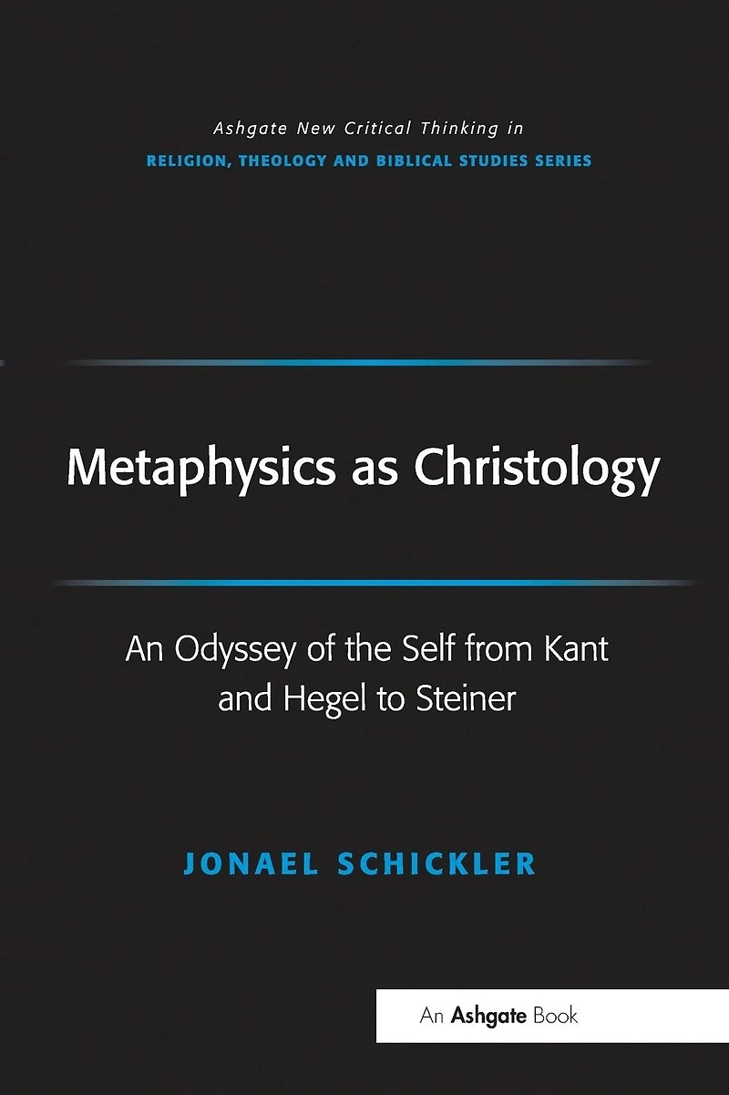 Metaphysics as Christology: An Odyssey of the Self from Kant and Hegel to Steiner