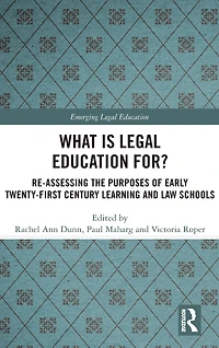 What is Legal Education for?: Reassessing the Purposes of Early Twenty-First Century Learning and Law Schools