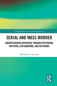 Serial and Mass Murder: Understanding Multicide through Offending Patterns, Explanations, Outcomes