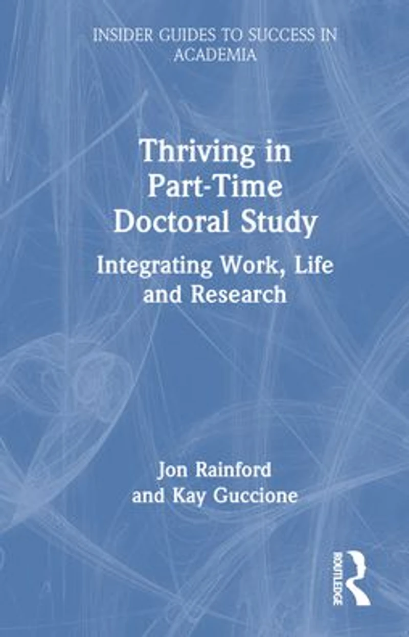 Thriving Part-Time Doctoral Study: Integrating Work, Life and Research