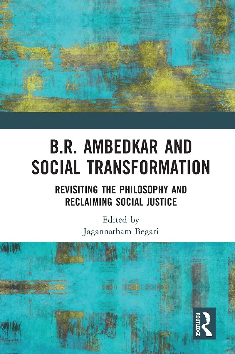B.R. Ambedkar and Social Transformation: Revisiting the Philosophy Reclaiming Justice
