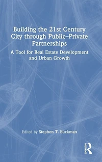 Building the 21st Century City through Public-Private Partnerships: A Tool for Real Estate Development and Urban Growth