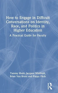 How to Engage Difficult Conversations on Identity, Race, and Politics Higher Education: A Practical Guide for Faculty