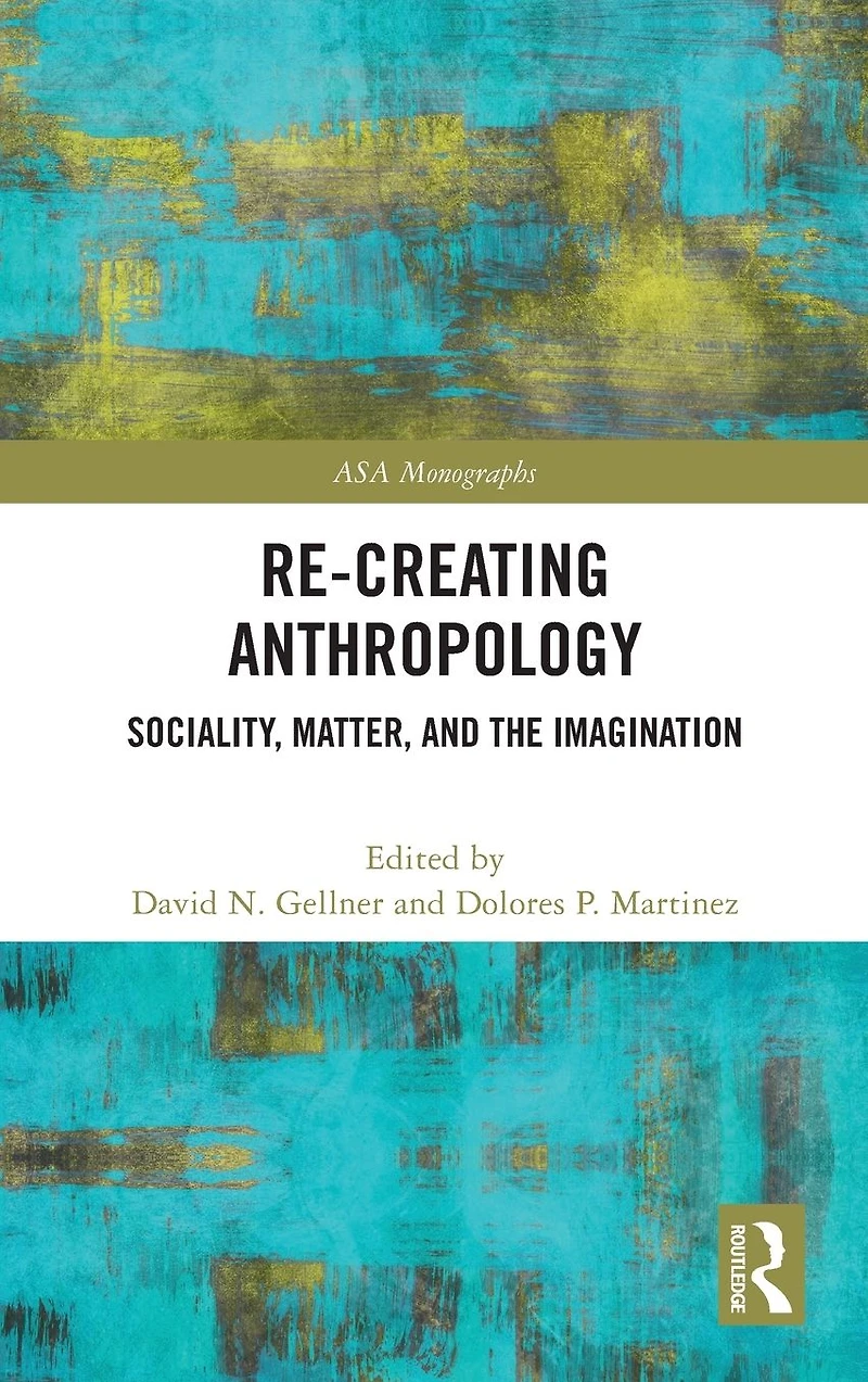 Re-Creating Anthropology: Sociality, Matter, and the Imagination
