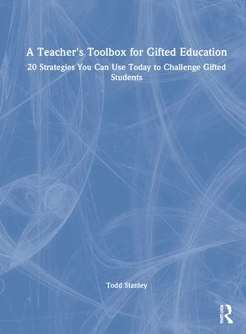 A Teacher's Toolbox for Gifted Education: 20 Strategies You Can Use Today to Challenge Students