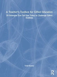 A Teacher's Toolbox for Gifted Education: 20 Strategies You Can Use Today to Challenge Students