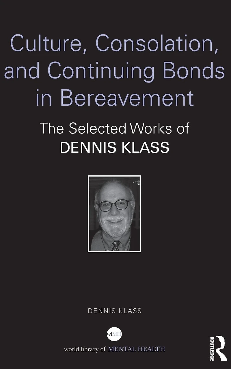 Culture, Consolation, and Continuing Bonds Bereavement: The Selected Works of Dennis Klass