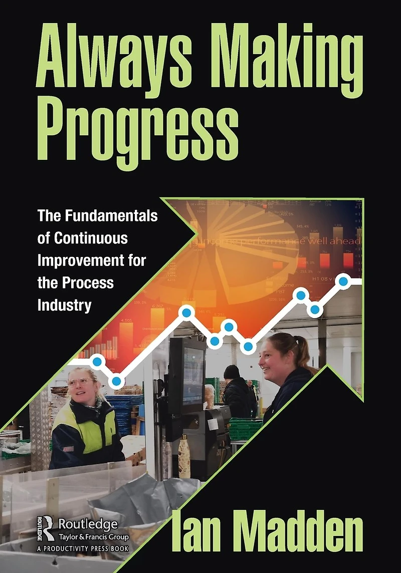 Always Making Progress: the Fundamentals of Continuous Improvement for Process Industry