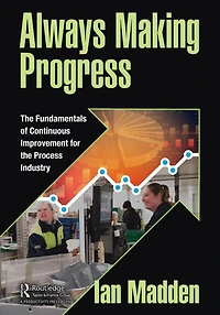 Always Making Progress: the Fundamentals of Continuous Improvement for Process Industry