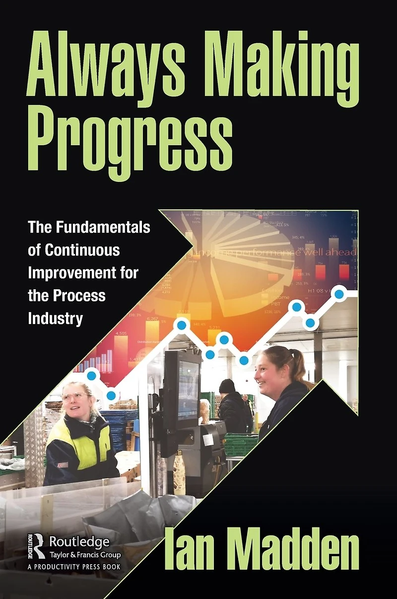 Always Making Progress: the Fundamentals of Continuous Improvement for Process Industry