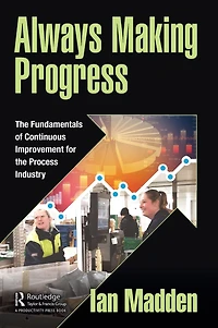 Always Making Progress: the Fundamentals of Continuous Improvement for Process Industry