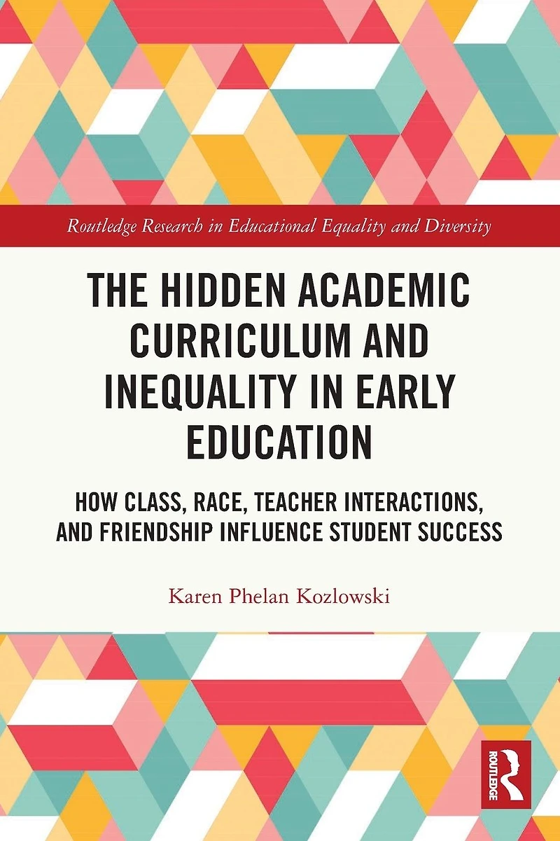 The Hidden Academic Curriculum and Inequality Early Education: How Class, Race, Teacher Interactions, Friendship Influence Student Success