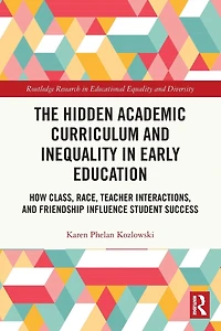 The Hidden Academic Curriculum and Inequality Early Education: How Class, Race, Teacher Interactions, Friendship Influence Student Success
