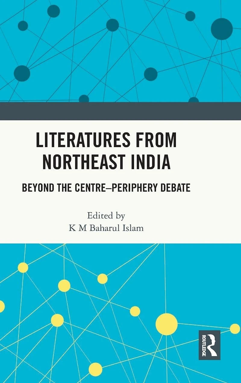 Literatures from Northeast India: Beyond the Centre-Periphery Debate