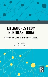 Literatures from Northeast India: Beyond the Centre-Periphery Debate