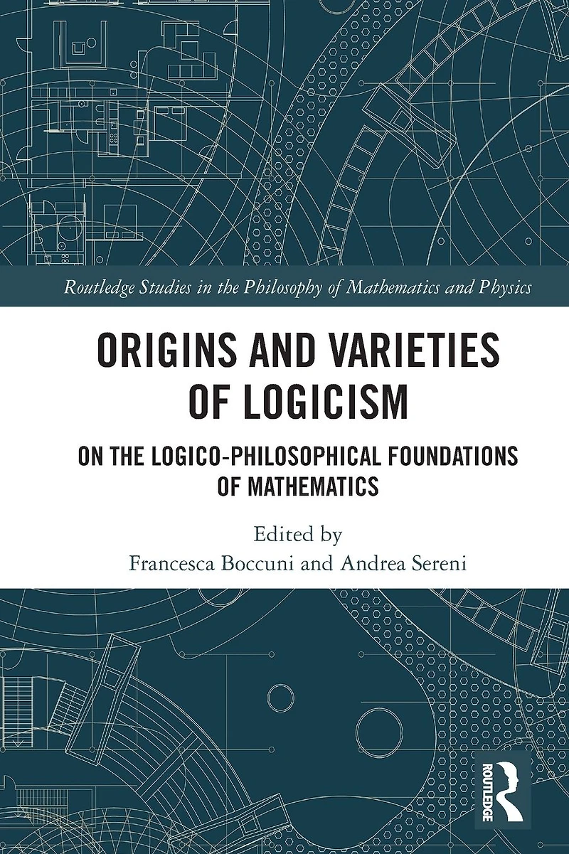 Origins and Varieties of Logicism: On the Logico-Philosophical Foundations Mathematics