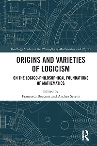 Origins and Varieties of Logicism: On the Logico-Philosophical Foundations Mathematics