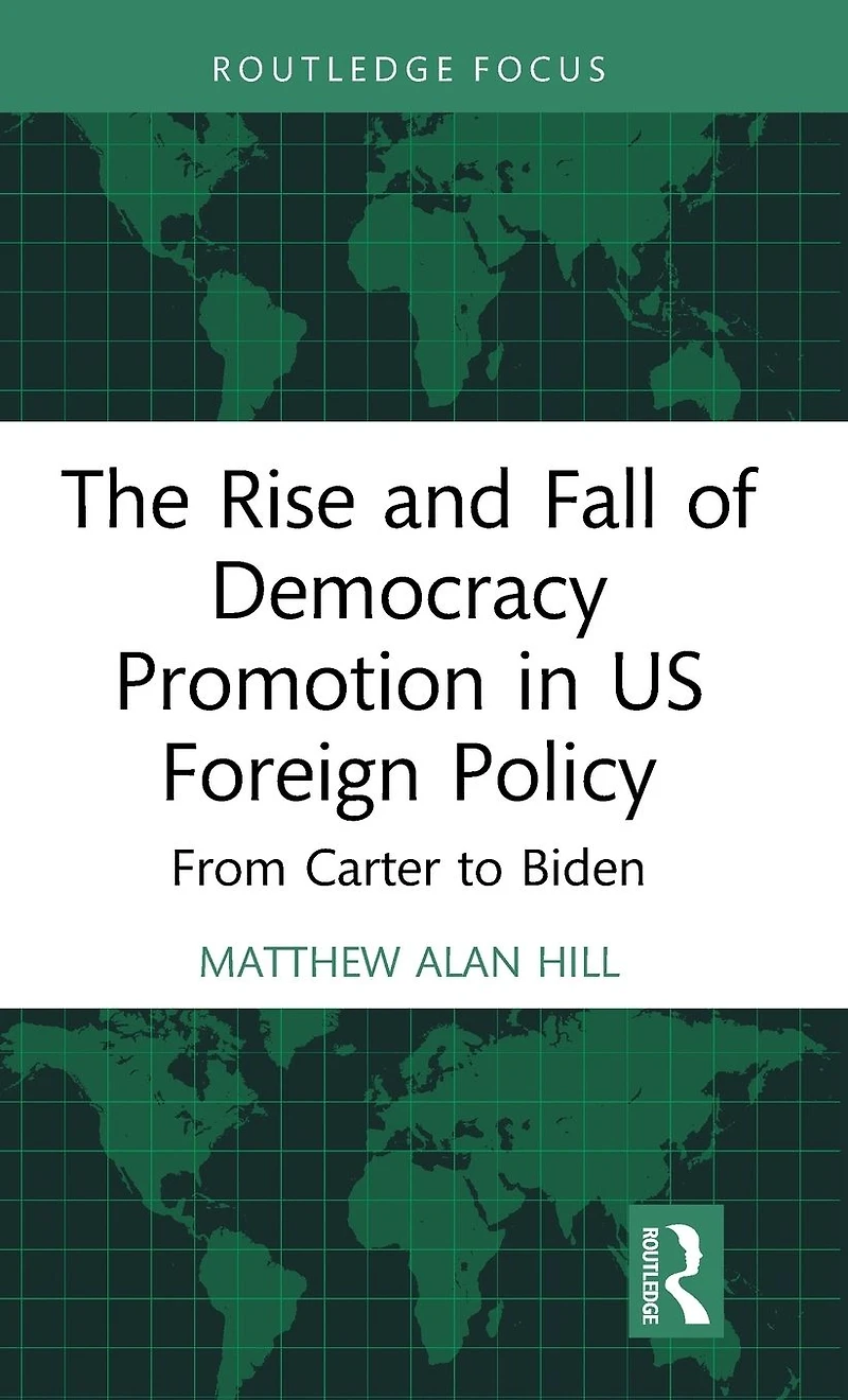 The Rise and Fall of Democracy Promotion US Foreign Policy: From Carter to Biden