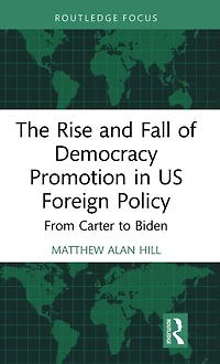 The Rise and Fall of Democracy Promotion US Foreign Policy: From Carter to Biden