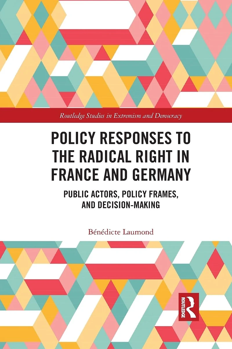 Policy Responses to the Radical Right France and Germany: Public Actors, Frames, Decision-Making