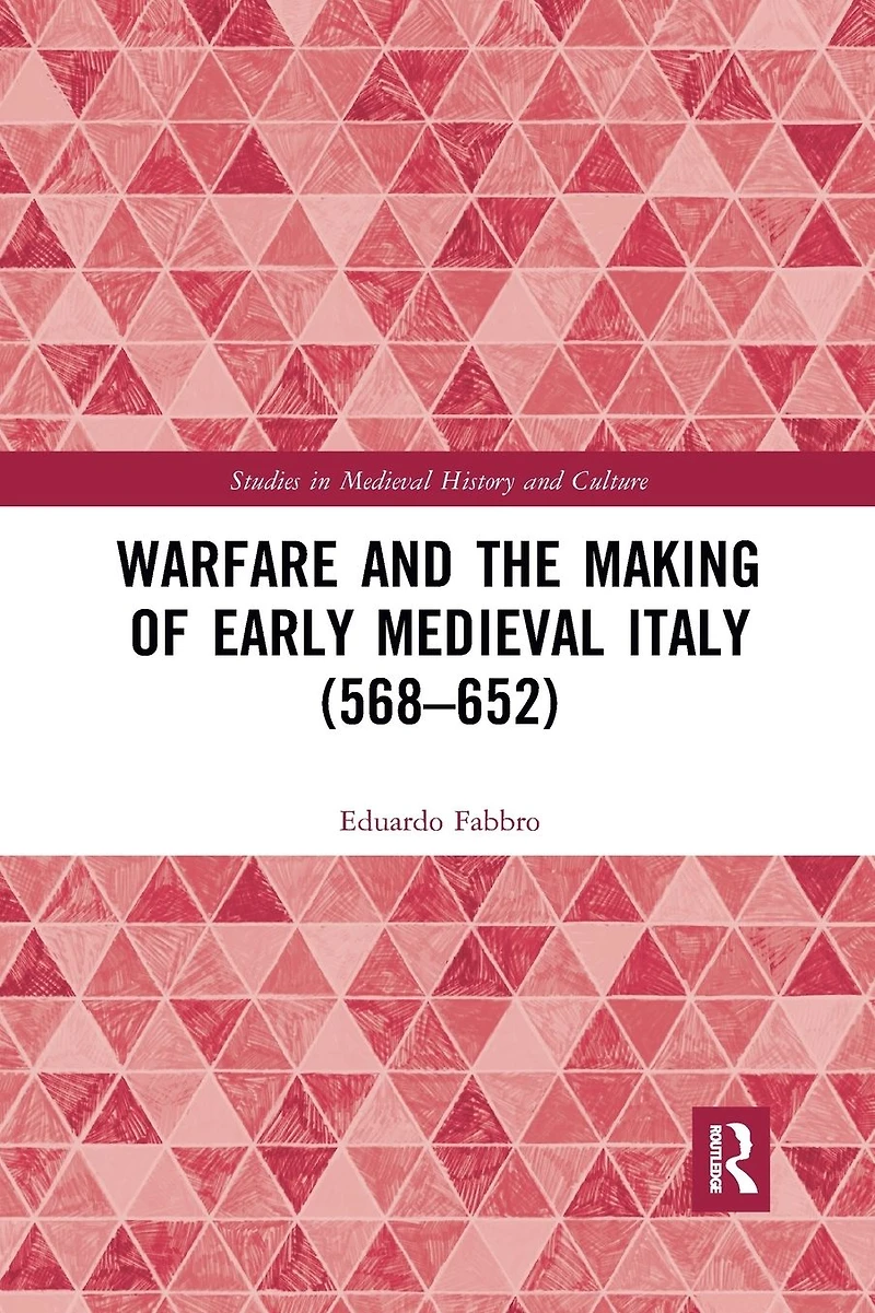 Warfare and the Making of Early Medieval Italy (568-652)
