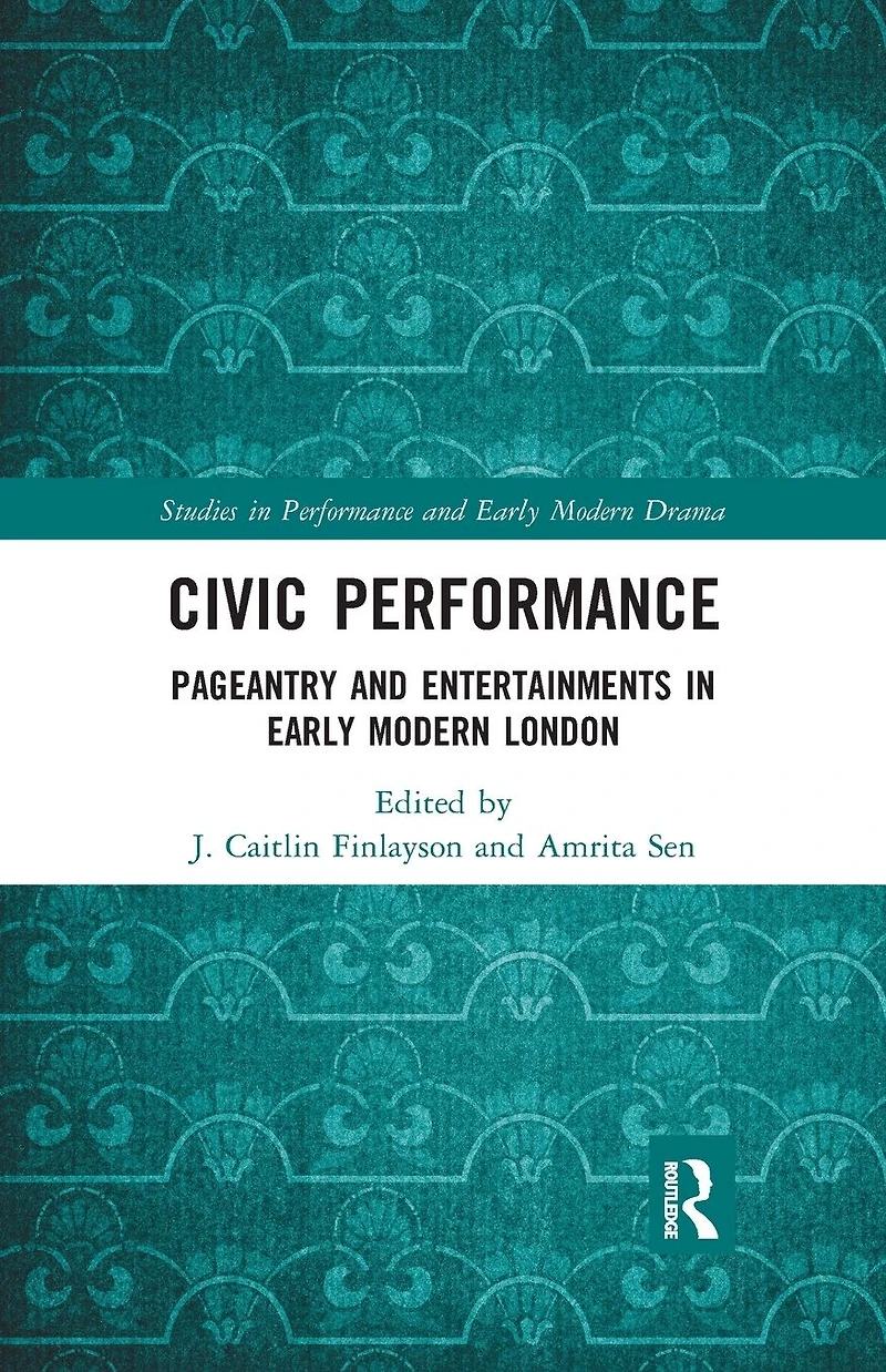 Civic Performance: Pageantry and Entertainments Early Modern London