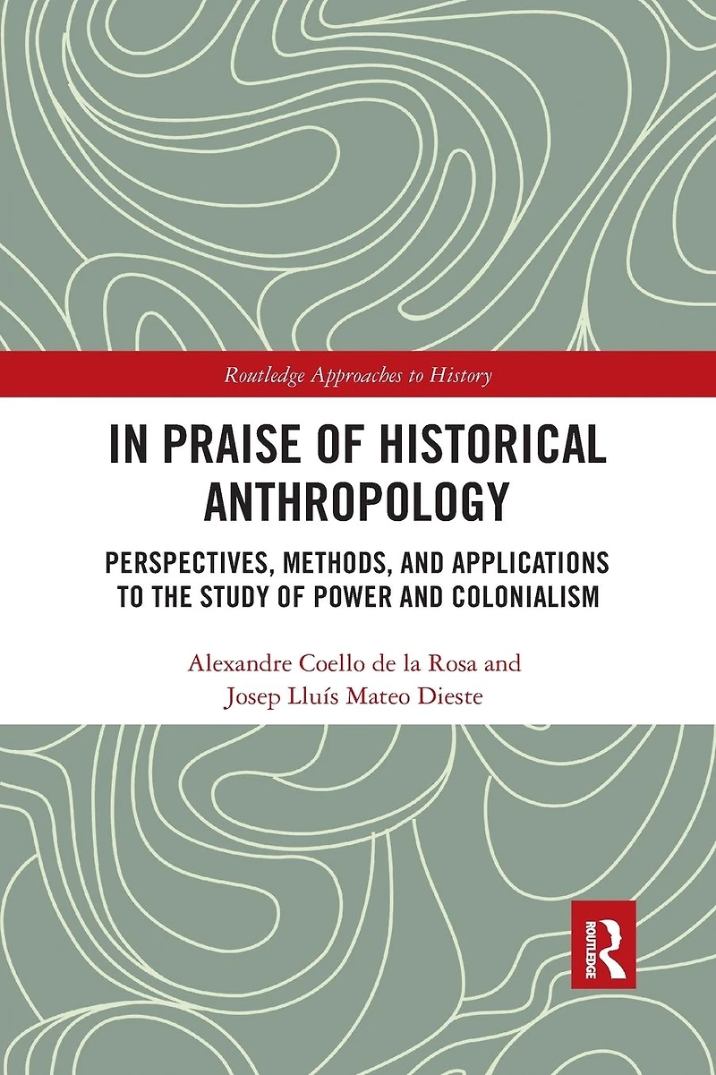 Praise of Historical Anthropology: Perspectives, Methods, and Applications to the Study Power Colonialism
