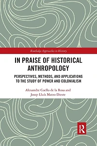Praise of Historical Anthropology: Perspectives, Methods, and Applications to the Study Power Colonialism