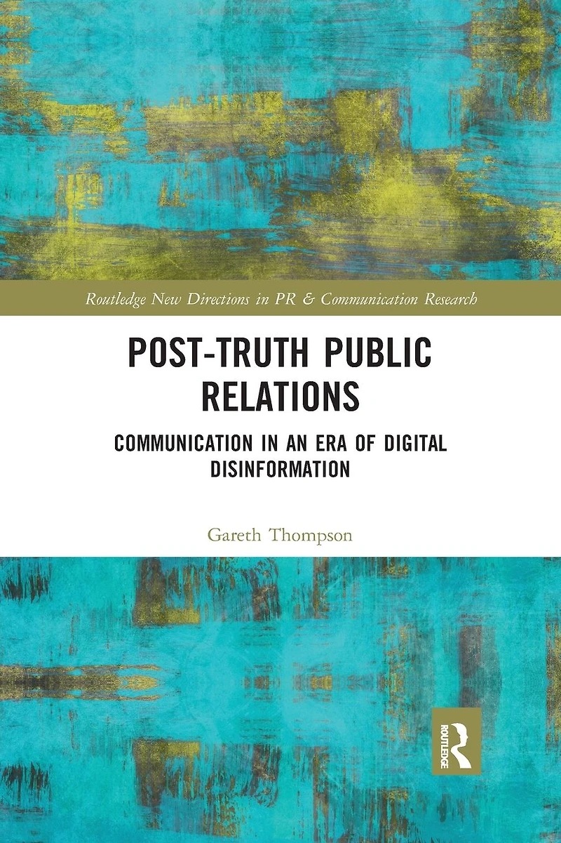 Post-Truth Public Relations: Communication an Era of Digital Disinformation