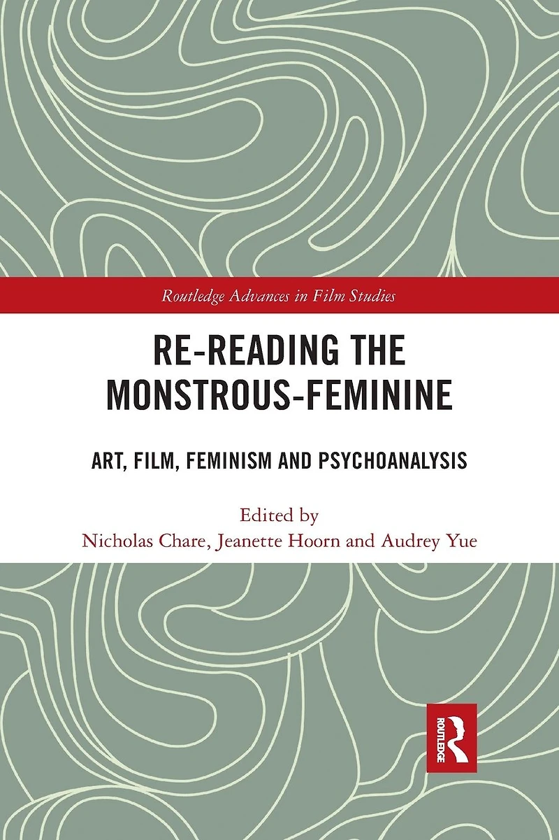 Re-reading the Monstrous-Feminine: Art, Film, Feminism and Psychoanalysis