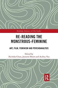 Re-reading the Monstrous-Feminine: Art, Film, Feminism and Psychoanalysis