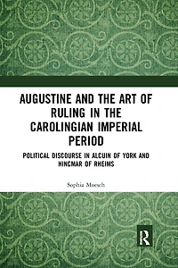 Augustine and the Art of Ruling Carolingian Imperial Period: Political Discourse Alcuin York Hincmar Rheims