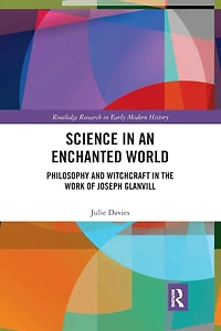 Science an Enchanted World: Philosophy and Witchcraft the Work of Joseph Glanvill