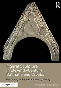 Figural Sculpture Eleventh-Century Dalmatia and Croatia: Patronage, Architectural Context, History