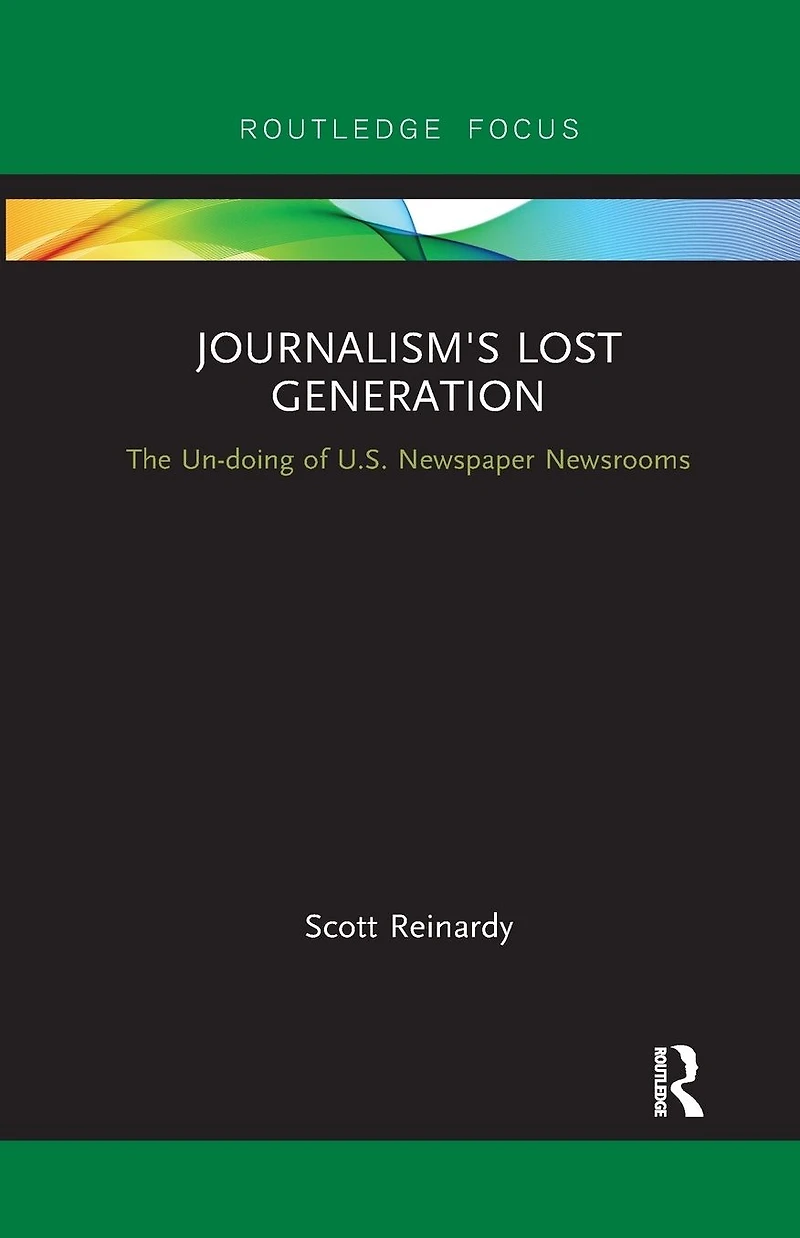 Journalism's Lost Generation: The Un-doing of U.S. Newspaper Newsrooms