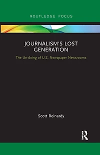 Journalism's Lost Generation: The Un-doing of U.S. Newspaper Newsrooms