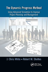 The Dynamic Progress Method: Using Advanced Simulation to Improve Project Planning and Management