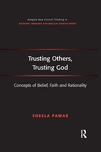 Trusting Others, God: Concepts of Belief, Faith and Rationality