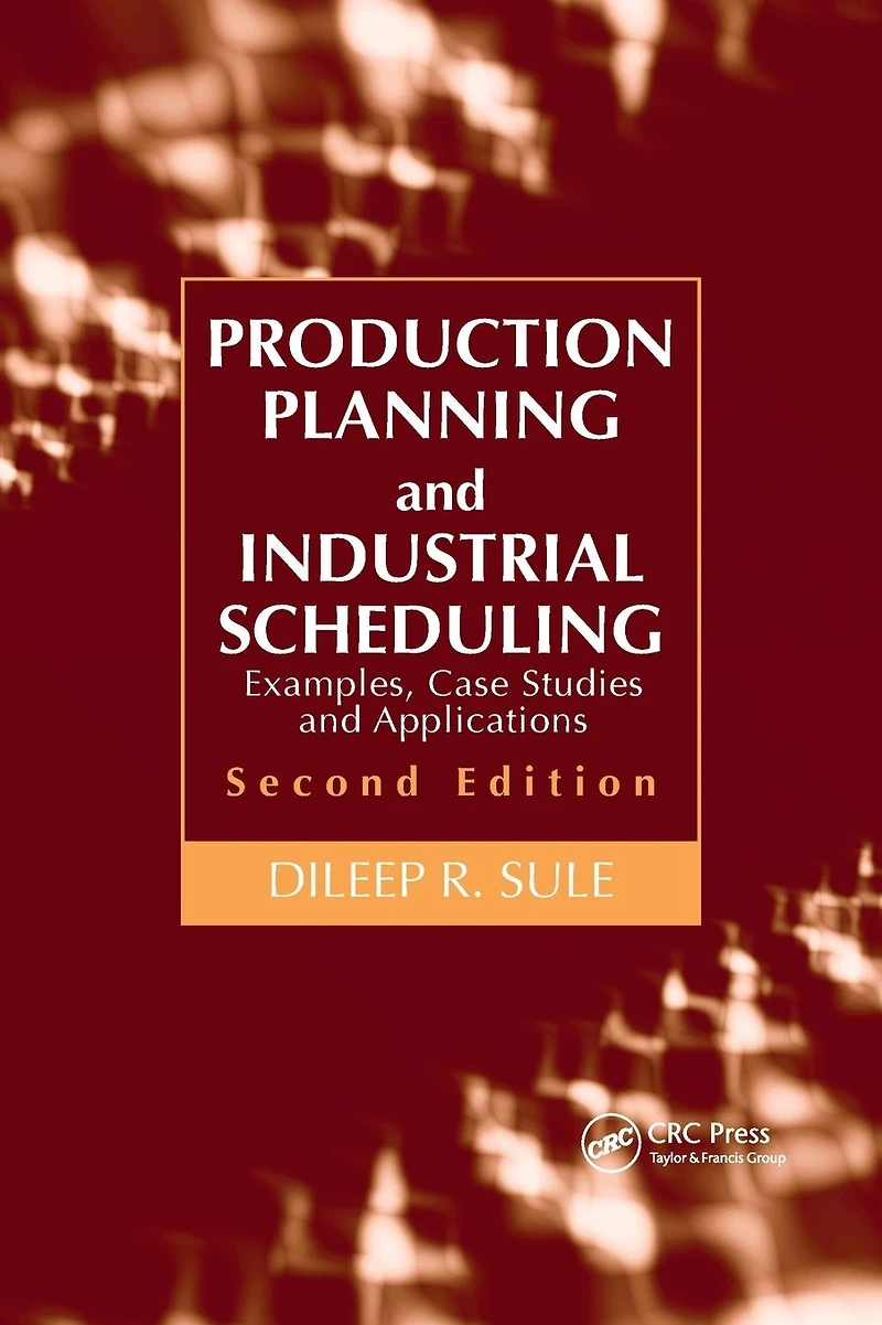 Production Planning and Industrial Scheduling: Examples, Case Studies Applications, Second Edition