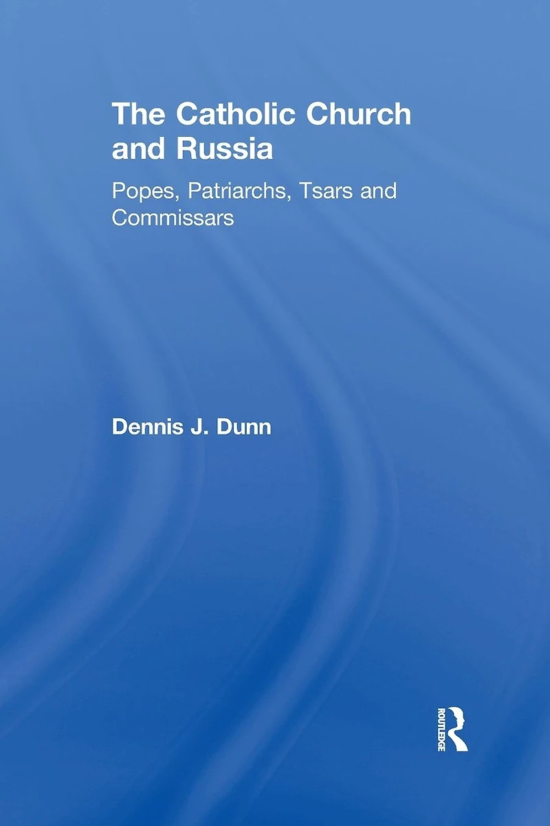 The Catholic Church and Russia: Popes, Patriarchs, Tsars Commissars