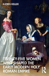 Twenty-Five Women Who Shaped the Early Modern Holy Roman Empire
