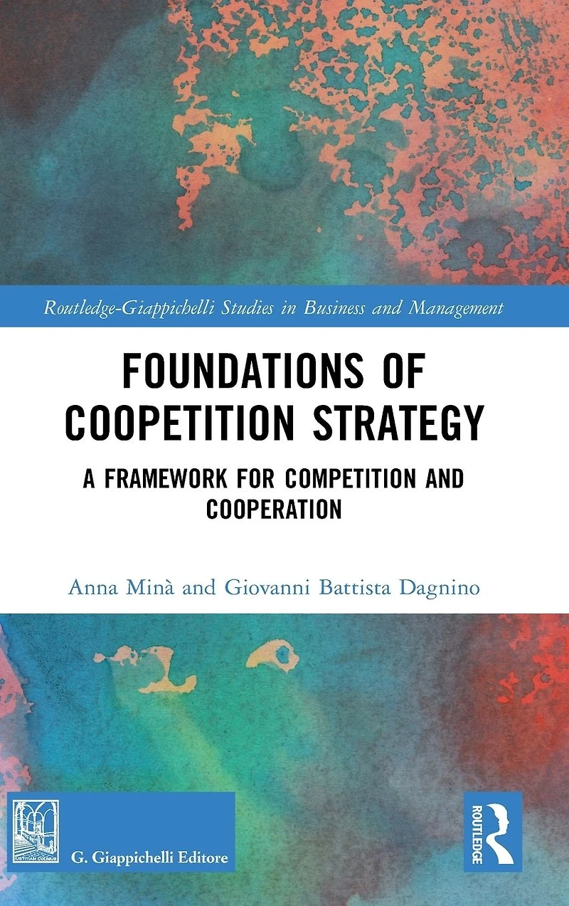 Foundations of Coopetition Strategy: A Framework for Competition and Cooperation