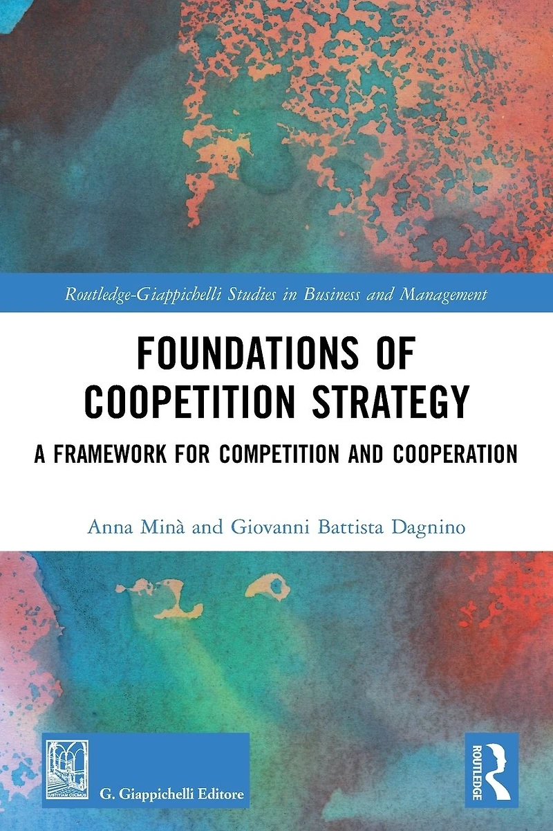 Foundations of Coopetition Strategy: A Framework for Competition and Cooperation