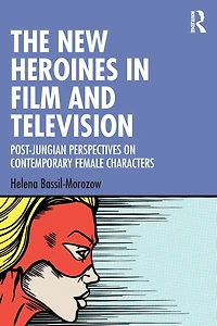 The New Heroines Film and Television: Post-Jungian Perspectives on Contemporary Female Characters