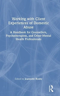 Working with Client Experiences of Domestic Abuse: A Handbook for Counsellors, Psychotherapists, and Other Mental Health Professionals
