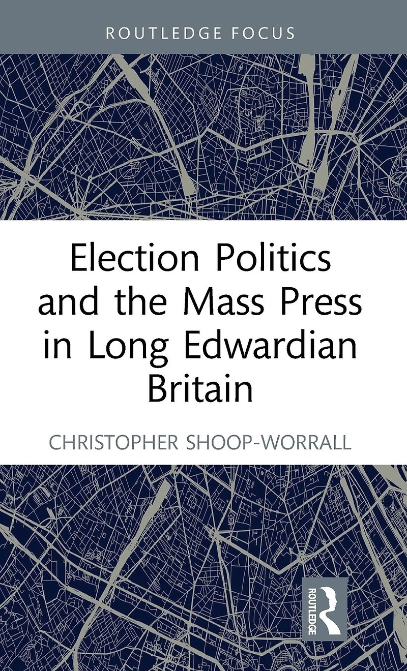 Election Politics and the Mass Press Long Edwardian Britain
