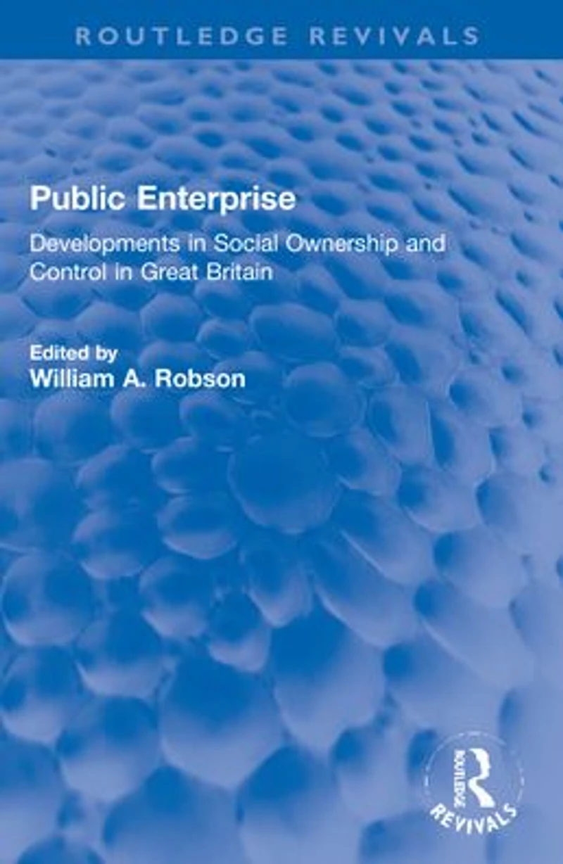 Public Enterprise: Developments Social Ownership and Control Great Britain